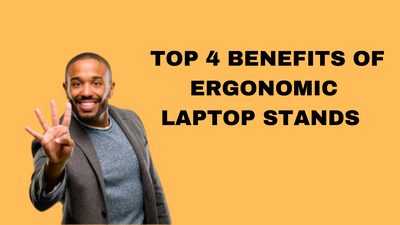 TOP 4 BENEFITS OF ERGONOMIC LAPTOP STANDS YOU MUST KNOW